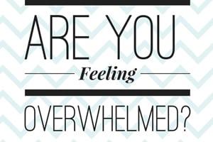 Are You Feeling Overwhelmed?