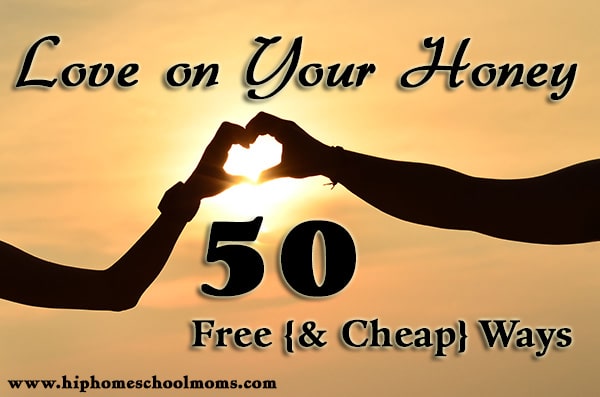 50 Cheap {or FREE} Ways to Show Your Honey You Care